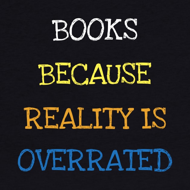 Books Because Reality Is Overrated Cool Reader Book Lover T-Shirt by DDJOY Perfect Gift Shirts